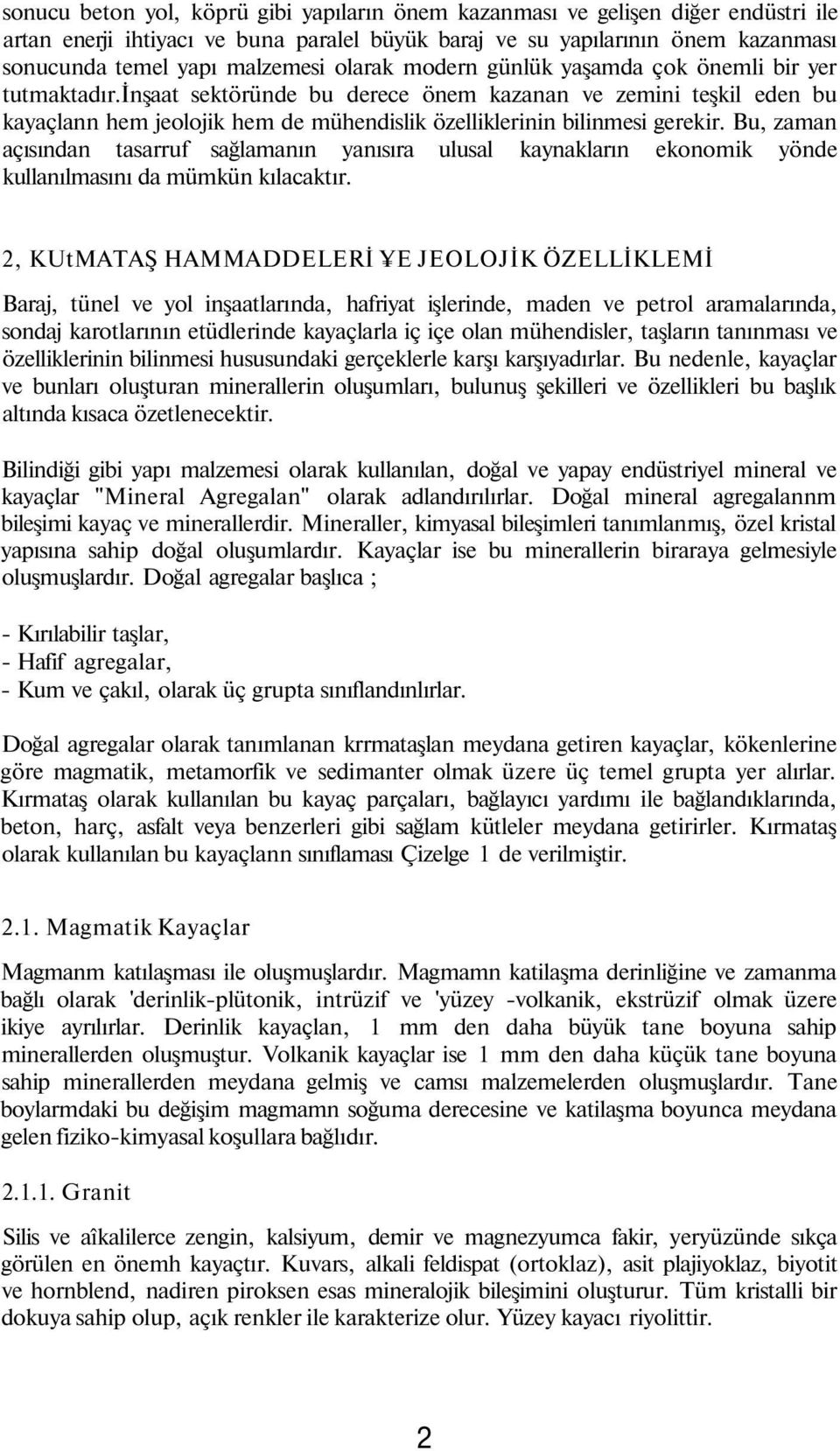 inşaat sektöründe bu derece önem kazanan ve zemini teşkil eden bu kayaçlann hem jeolojik hem de mühendislik özelliklerinin bilinmesi gerekir.