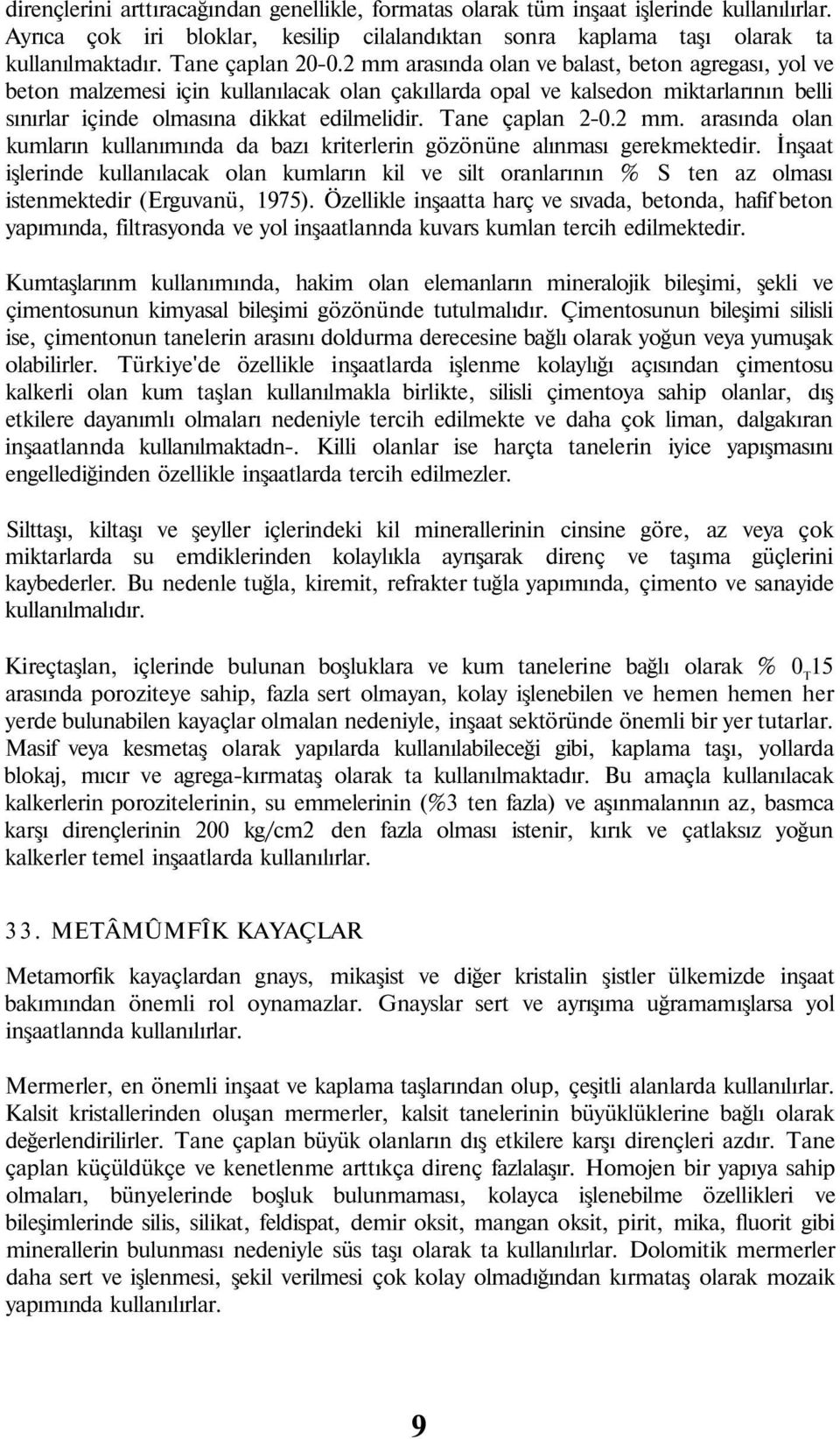 Tane çaplan 20.2 mm. arasında olan kumların kullanımında da bazı kriterlerin gözönüne alınması gerekmektedir.