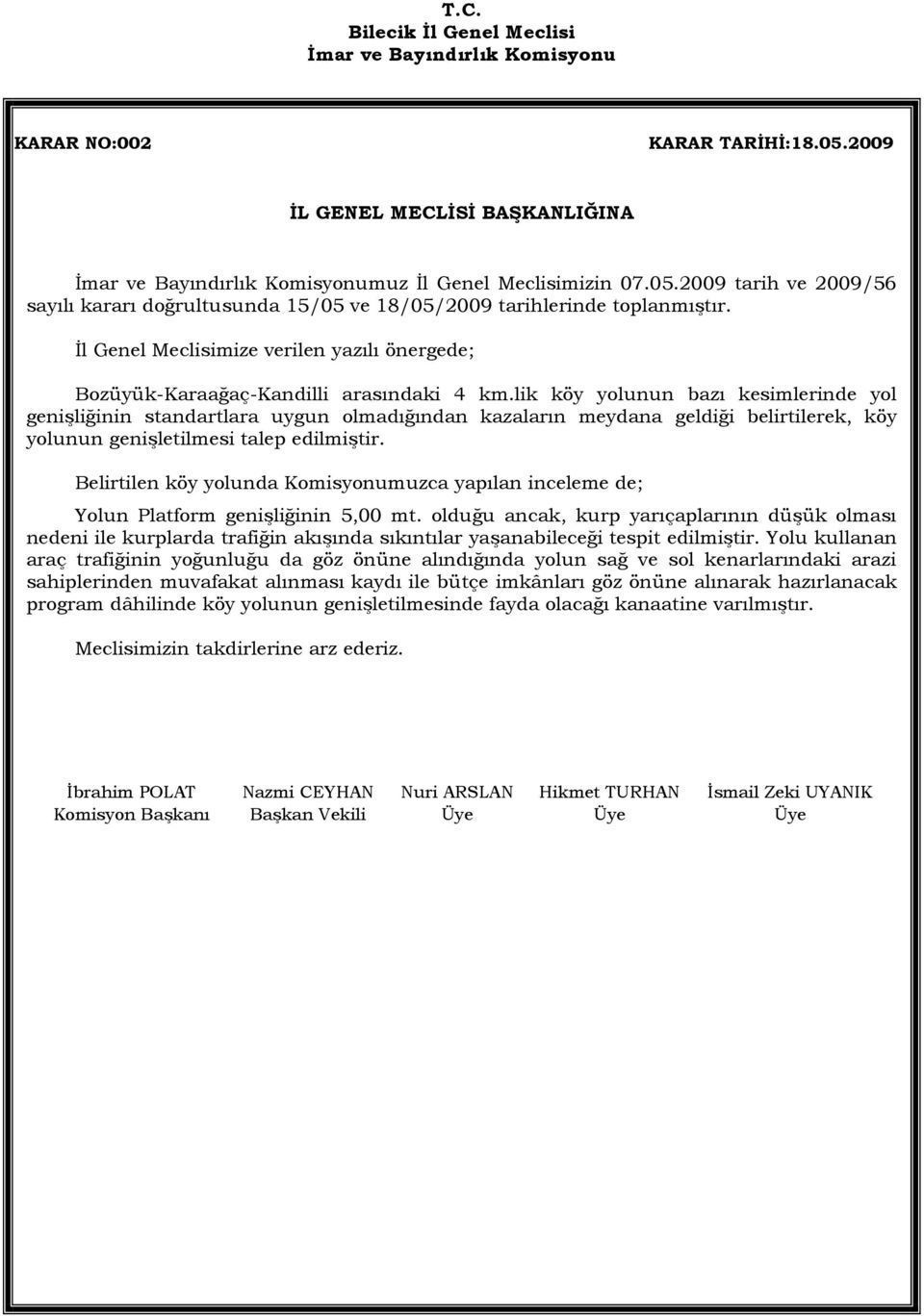 lik köy yolunun bazı kesimlerinde yol genişliğinin standartlara uygun olmadığından kazaların meydana geldiği belirtilerek, köy yolunun genişletilmesi talep edilmiştir.