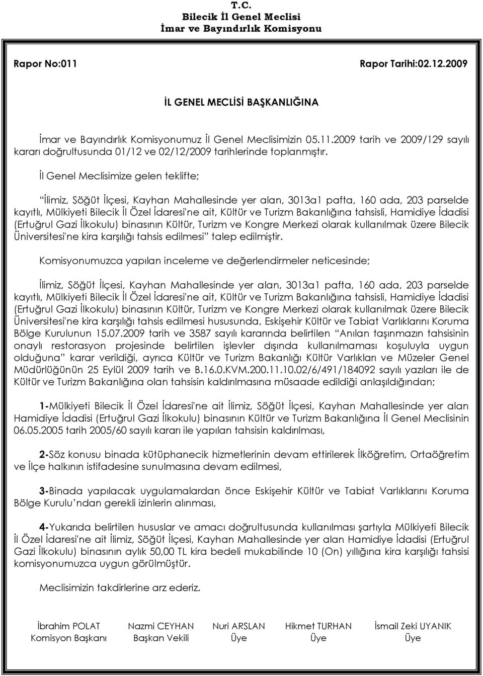 Bakanlığına tahsisli, Hamidiye İdadisi (Ertuğrul Gazi İlkokulu) binasının Kültür, Turizm ve Kongre Merkezi olarak kullanılmak üzere Bilecik Üniversitesi'ne kira karşılığı tahsis edilmesi talep