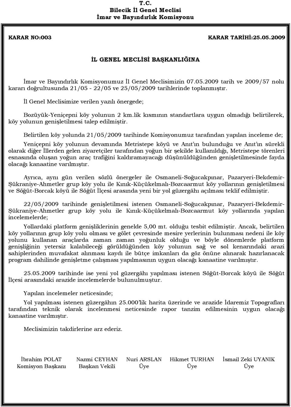 Belirtilen köy yolunda 21/05/2009 tarihinde Komisyonumuz tarafından yapılan inceleme de; Yeniçepni köy yolunun devamında Metristepe köyü ve Anıt ın bulunduğu ve Anıt ın sürekli olarak diğer İllerden