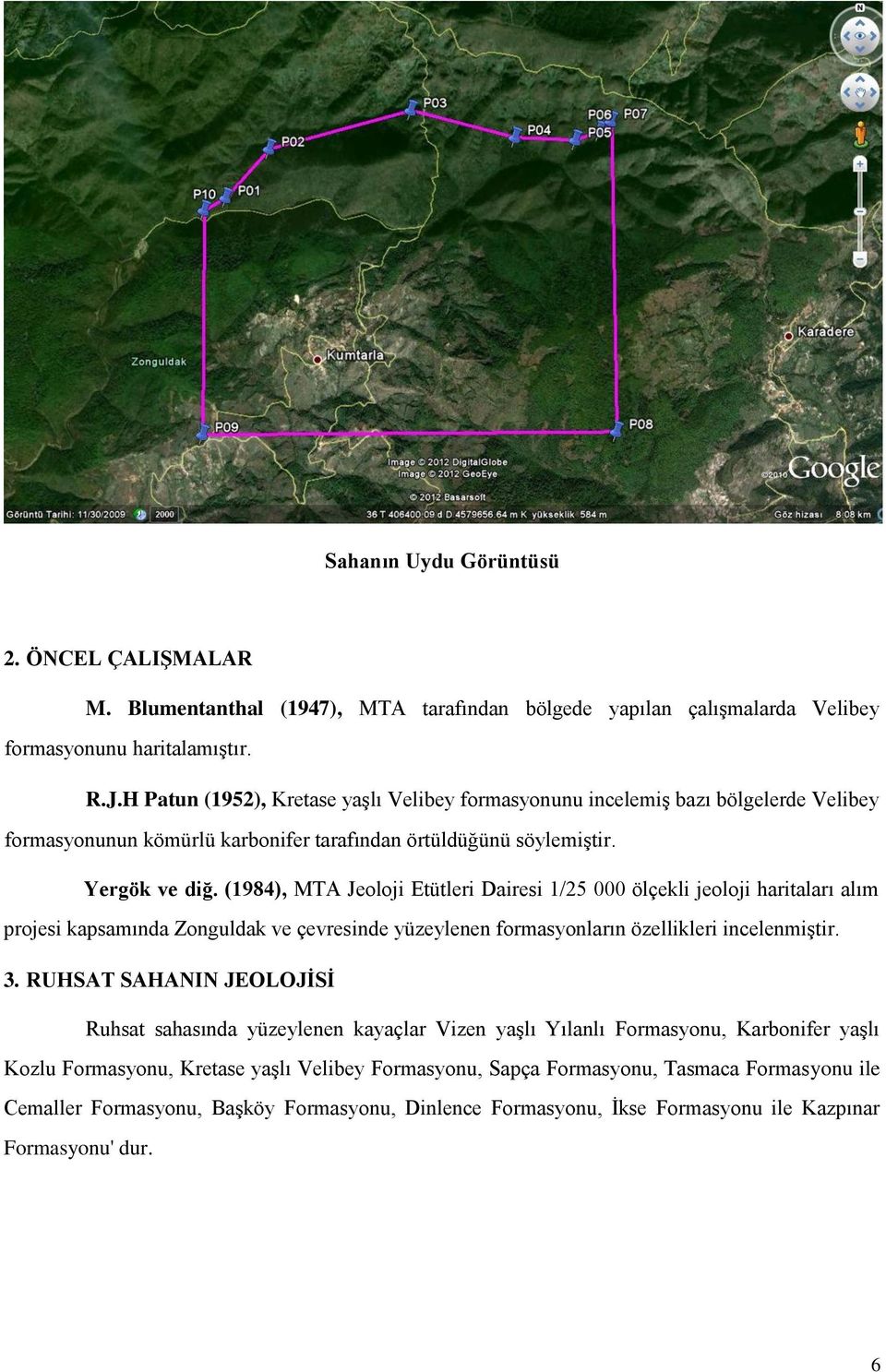 (1984), MTA Jeoloji Etütleri Dairesi 1/25 000 ölçekli jeoloji haritaları alım projesi kapsamında Zonguldak ve çevresinde yüzeylenen formasyonların özellikleri incelenmiştir. 3.