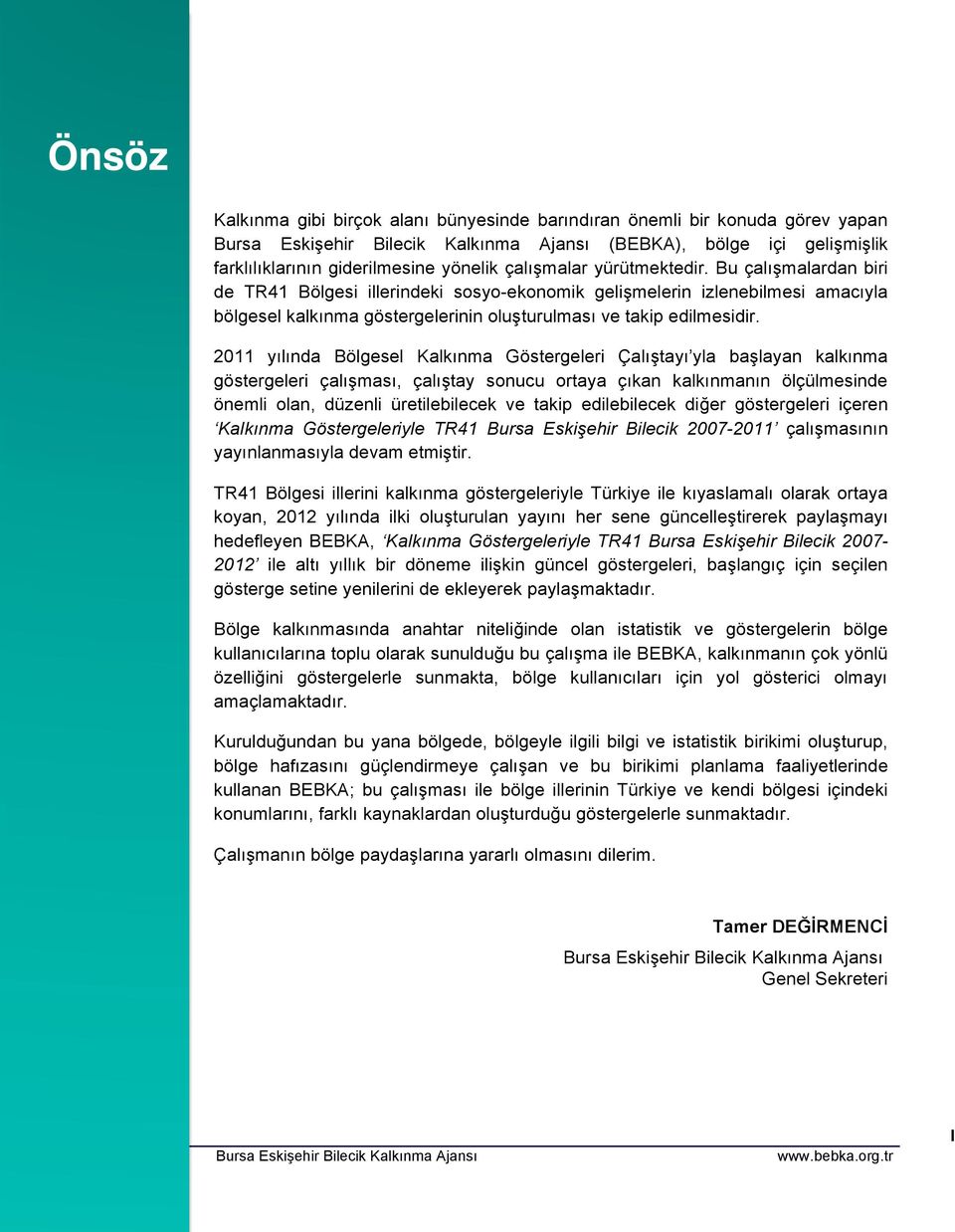 Bu çalışmalardan biri de TR41 Bölgesi illerindeki sosyo-ekonomik gelişmelerin izlenebilmesi amacıyla bölgesel kalkınma göstergelerinin oluşturulması ve takip edilmesidir.