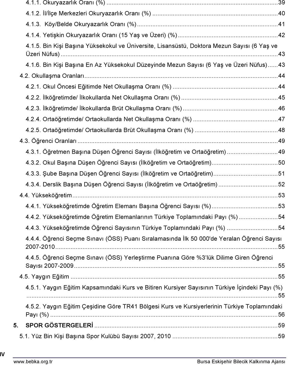 .. 43 4.2. Okullaşma Oranları... 44 4.2.1. Okul Öncesi Eğitimde Net Okullaşma Oranı (%)... 44 4.2.2. İlköğretimde/ İlkokullarda Net Okullaşma Oranı (%)... 45 4.2.3. İlköğretimde/ İlkokullarda Brüt Okullaşma Oranı (%).