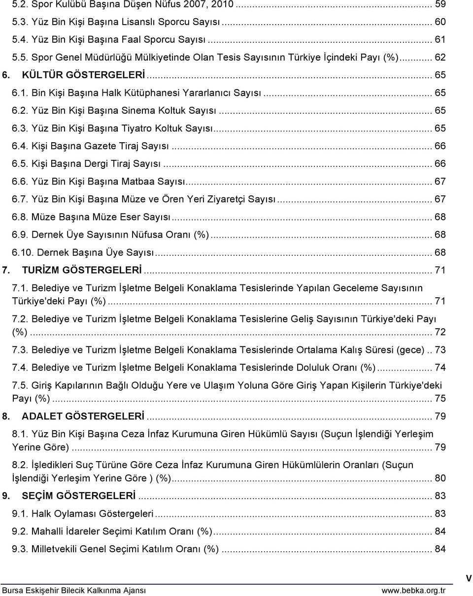 .. 65 6.4. Kişi Başına Gazete Tiraj Sayısı... 66 6.5. Kişi Başına Dergi Tiraj Sayısı... 66 6.6. Yüz Bin Kişi Başına Matbaa Sayısı... 67 6.7. Yüz Bin Kişi Başına Müze ve Ören Yeri Ziyaretçi Sayısı.