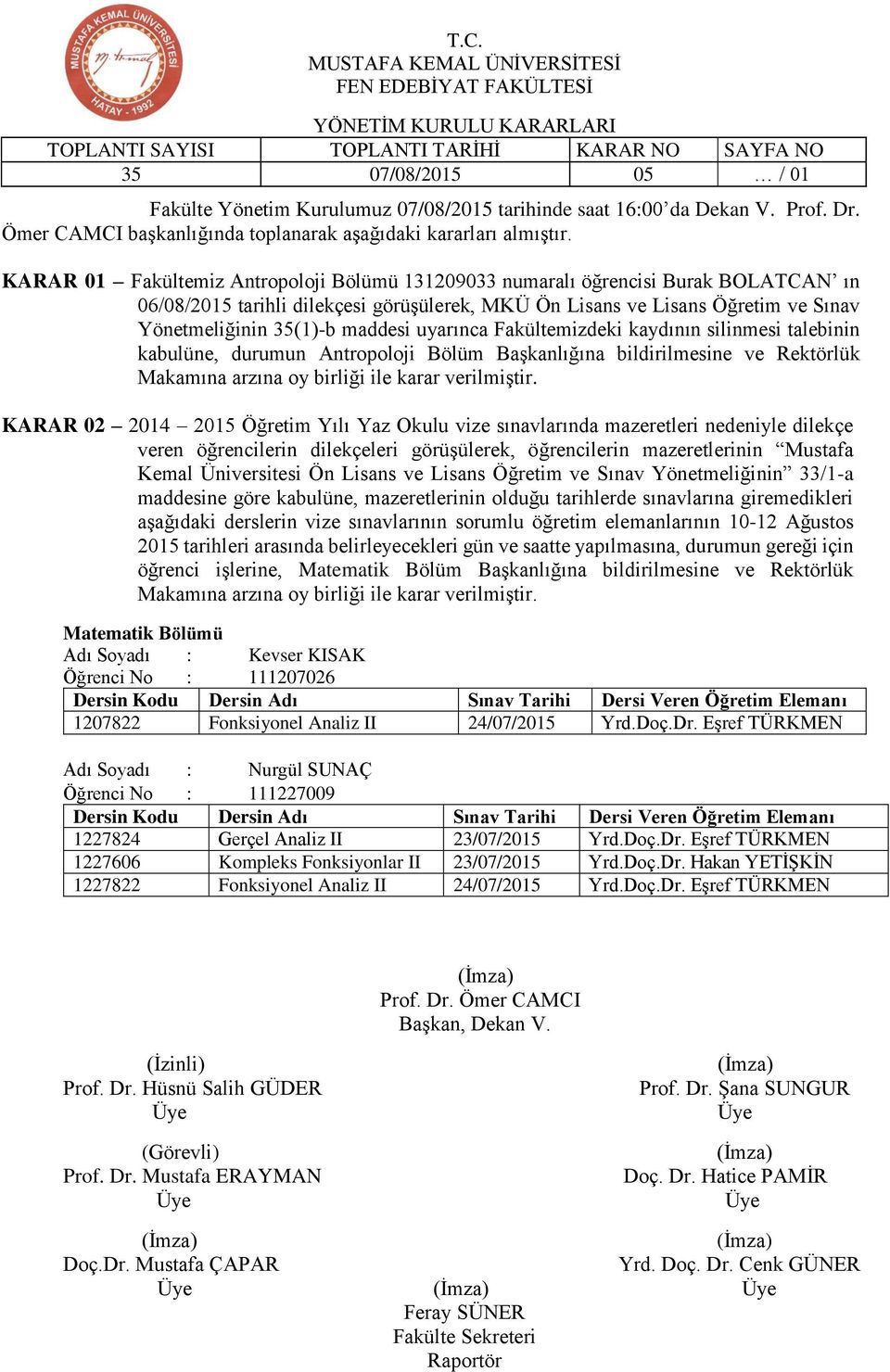 uyarınca Fakültemizdeki kaydının silinmesi talebinin kabulüne, durumun Antropoloji Bölüm Başkanlığına bildirilmesine ve Rektörlük Makamına arzına oy birliği ile karar verilmiştir.