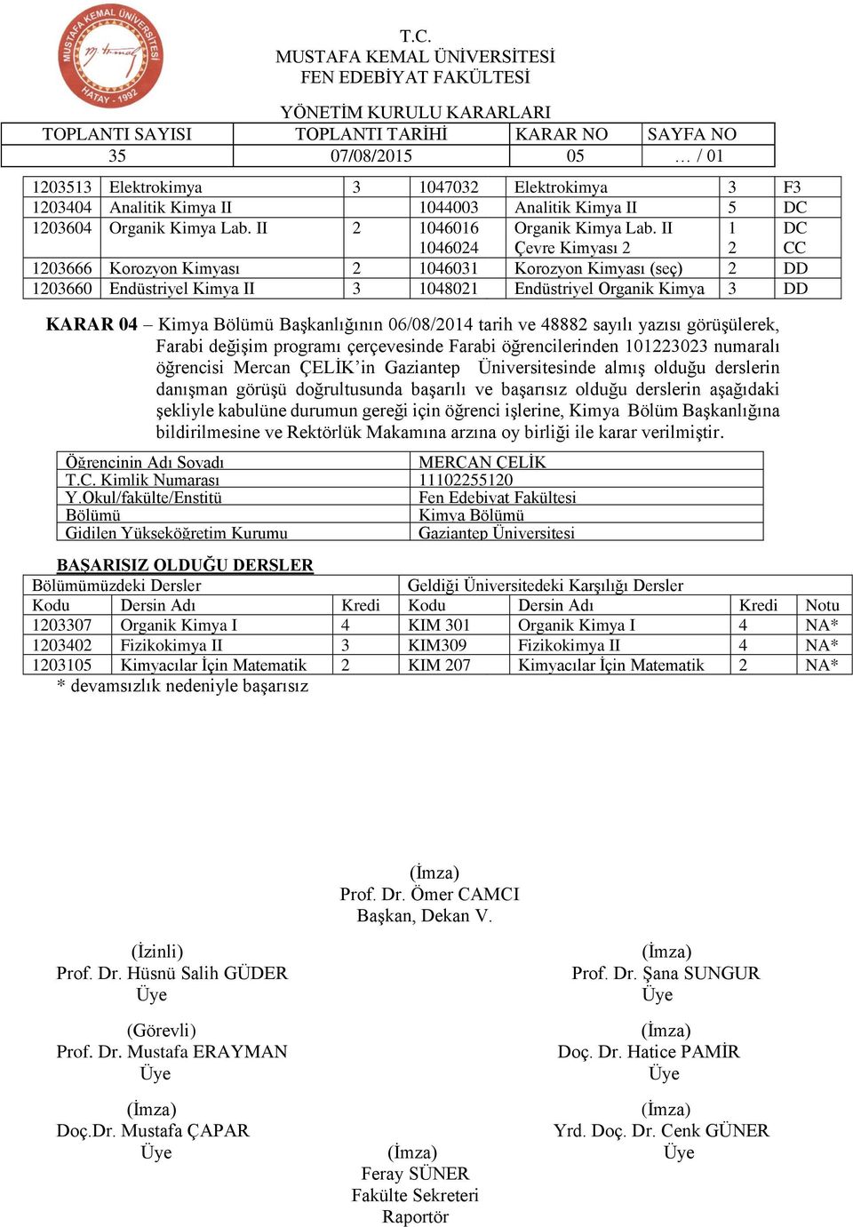 Başkanlığının 06/08/2014 tarih ve 48882 sayılı yazısı görüşülerek, Farabi değişim programı çerçevesinde Farabi öğrencilerinden 101223023 numaralı öğrencisi Mercan ÇELİK in Gaziantep Üniversitesinde