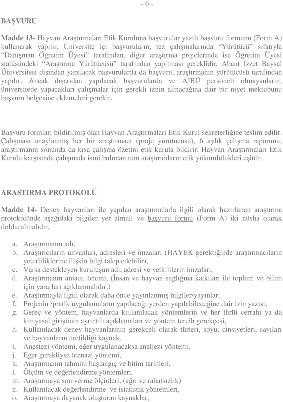 yapılması gereklidir. Abant İzzet Baysal Üniversitesi dışından yapılacak başvurularda da başvuru, araştırmanın yürütücüsü tarafından yapılır.