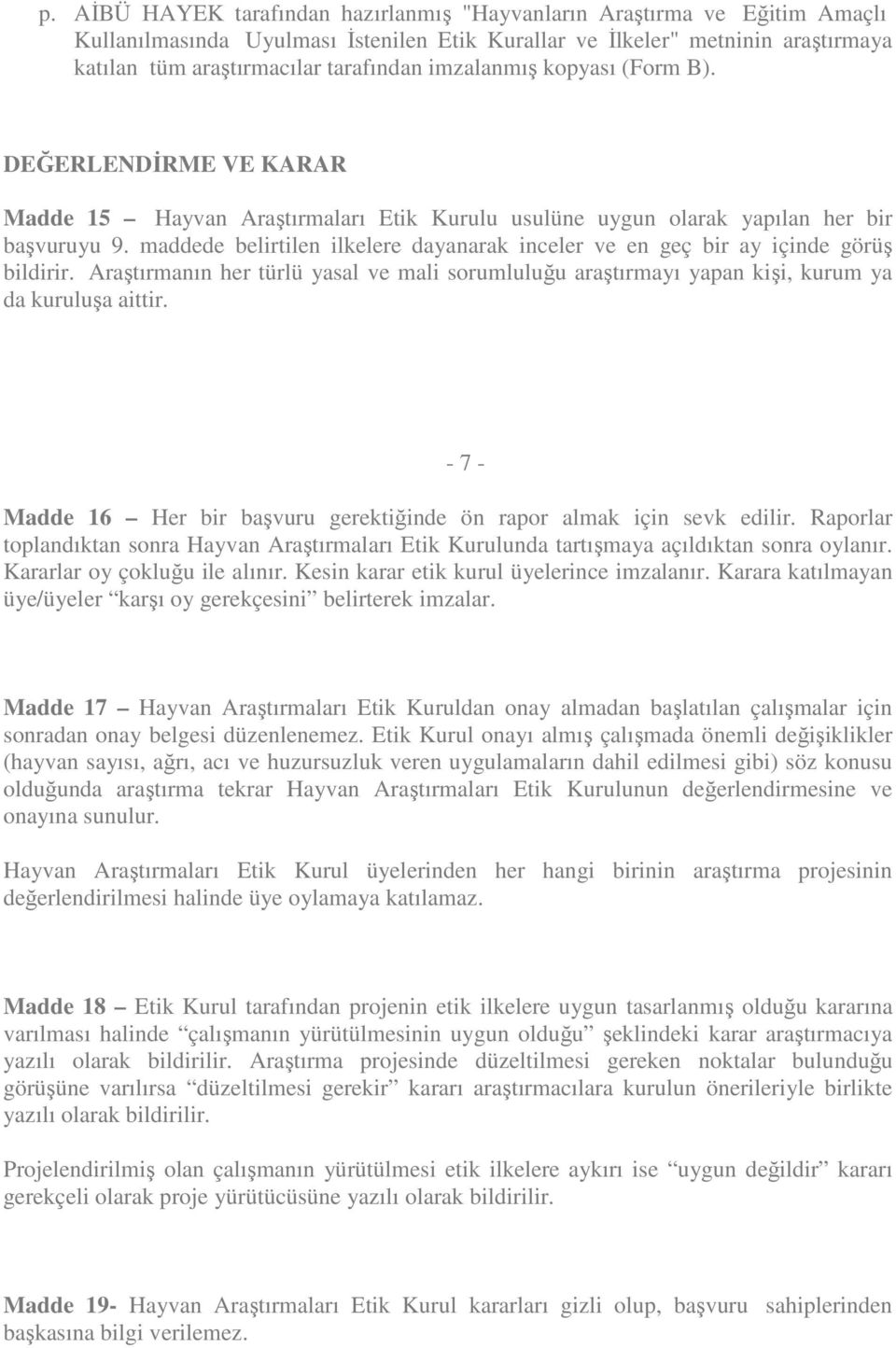 maddede belirtilen ilkelere dayanarak inceler ve en geç bir ay içinde görüş bildirir. Araştırmanın her türlü yasal ve mali sorumluluğu araştırmayı yapan kişi, kurum ya da kuruluşa aittir.