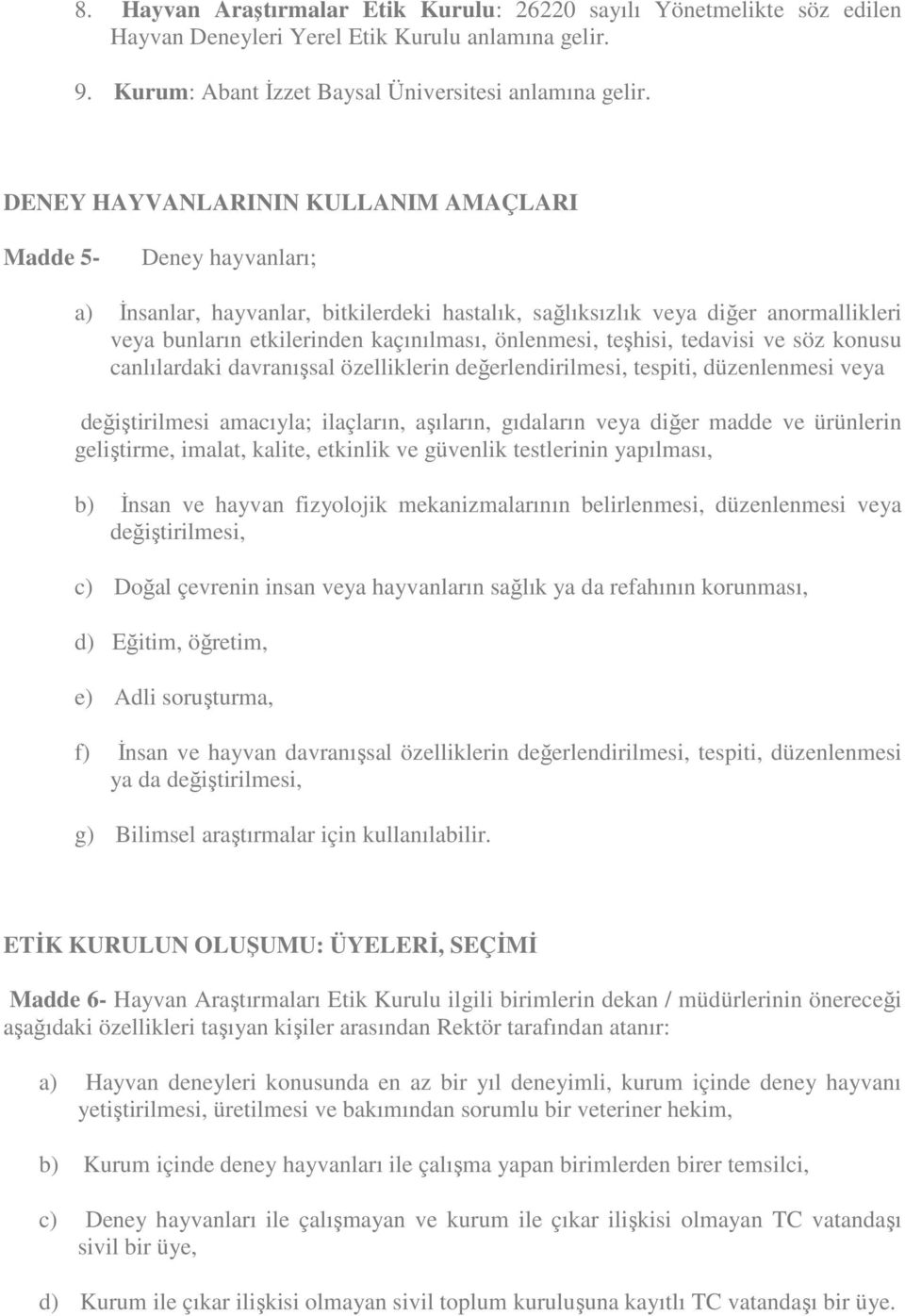 önlenmesi, teşhisi, tedavisi ve söz konusu canlılardaki davranışsal özelliklerin değerlendirilmesi, tespiti, düzenlenmesi veya değiştirilmesi amacıyla; ilaçların, aşıların, gıdaların veya diğer madde