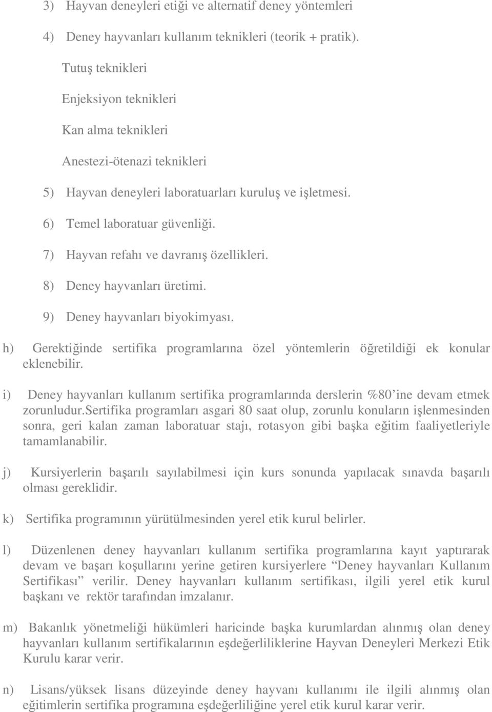 7) Hayvan refahı ve davranış özellikleri. 8) Deney hayvanları üretimi. 9) Deney hayvanları biyokimyası. h) Gerektiğinde sertifika programlarına özel yöntemlerin öğretildiği ek konular eklenebilir.