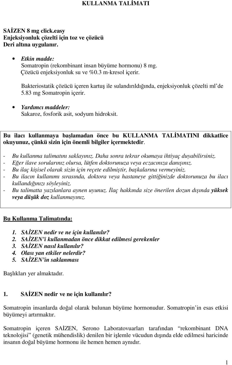 Bu ilacı kullanmaya başlamadan önce bu KULLANMA TALİMATINI dikkatlice okuyunuz, çünkü sizin için önemli bilgiler içermektedir. - Bu kullanma talimatını saklayınız.