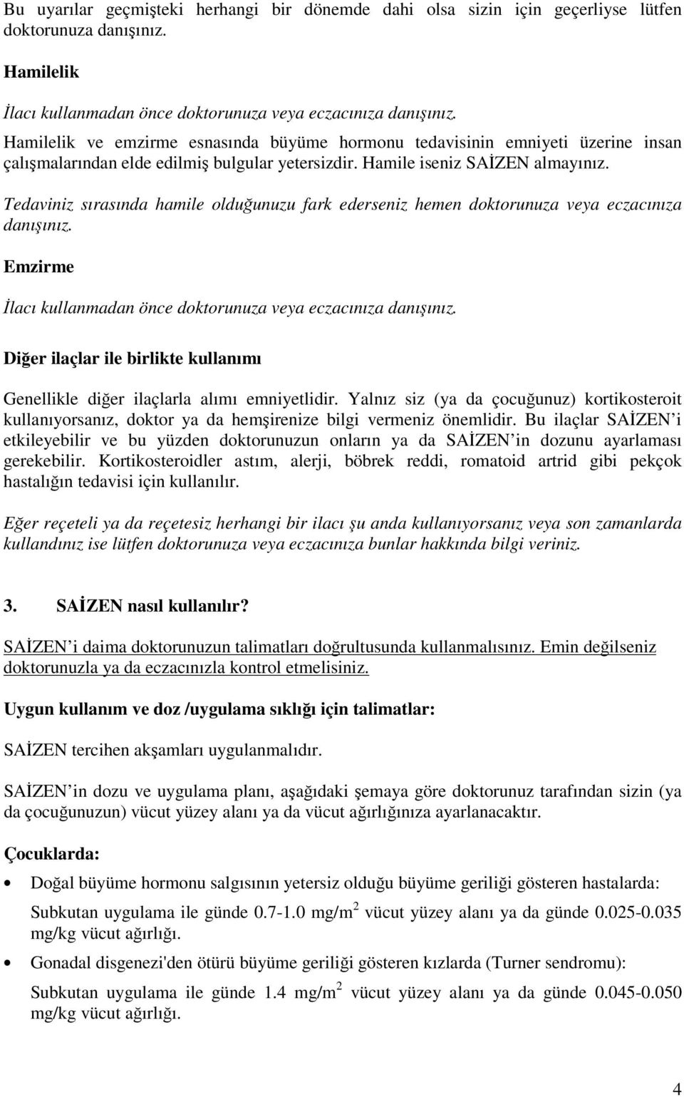 Tedaviniz sırasında hamile olduğunuzu fark ederseniz hemen doktorunuza veya eczacınıza danışınız. Emzirme İlacı kullanmadan önce doktorunuza veya eczacınıza danışınız.