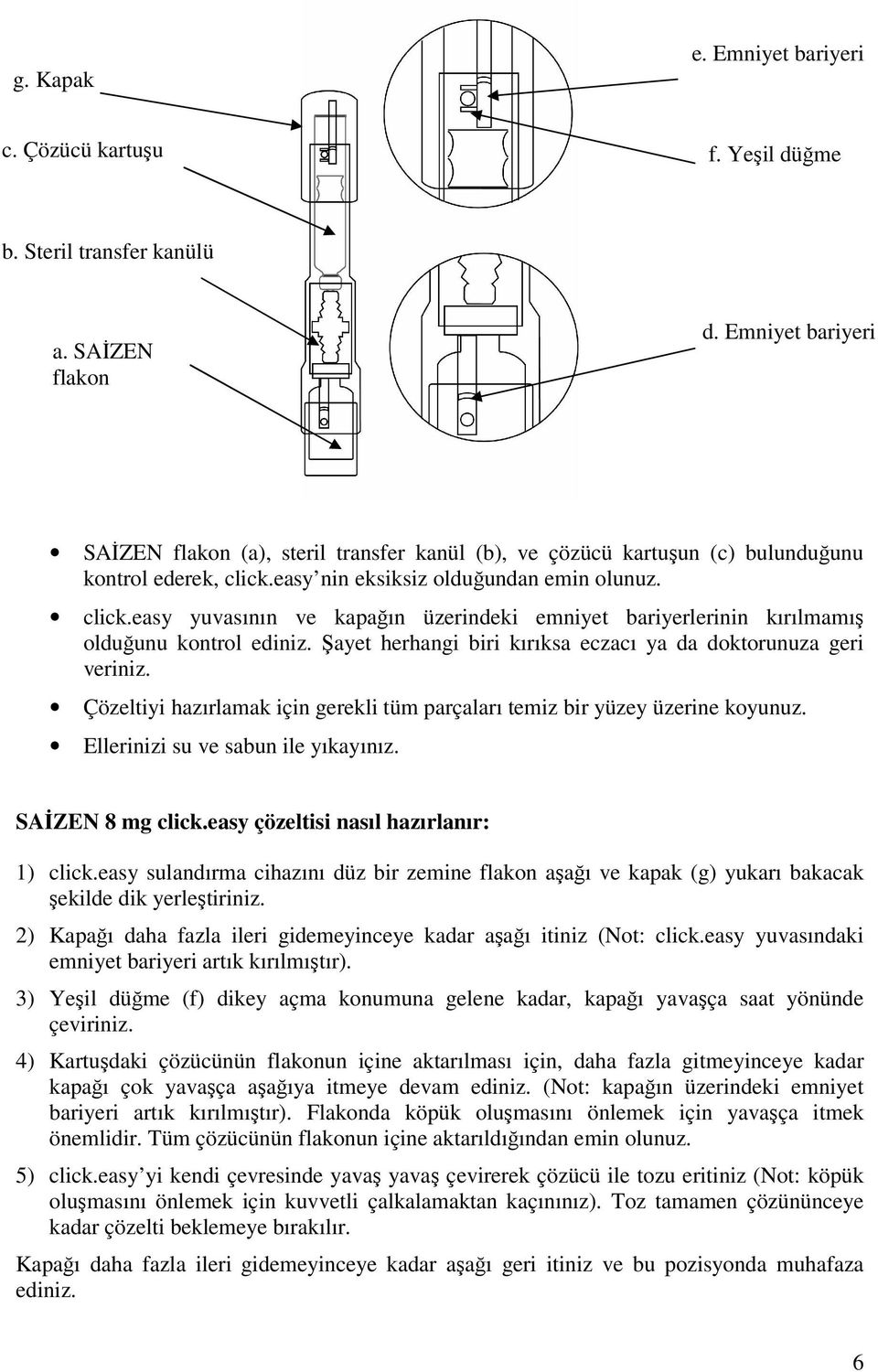 easy nin eksiksiz olduğundan emin olunuz. click.easy yuvasının ve kapağın üzerindeki emniyet bariyerlerinin kırılmamış olduğunu kontrol ediniz.