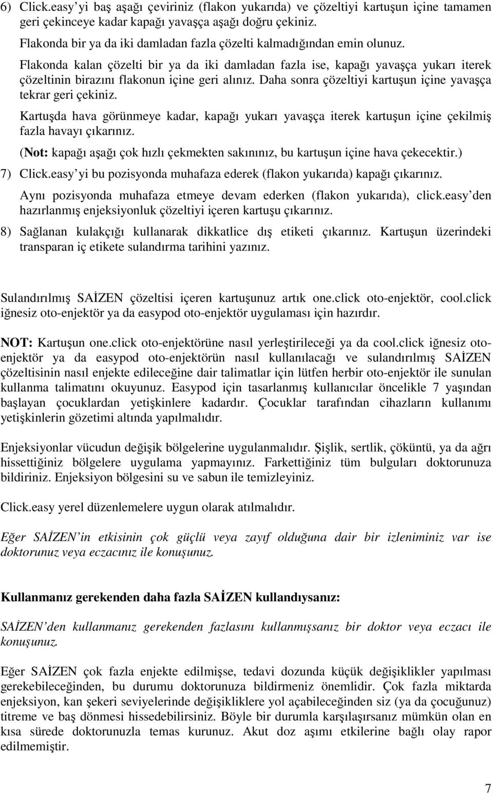 Flakonda kalan çözelti bir ya da iki damladan fazla ise, kapağı yavaşça yukarı iterek çözeltinin birazını flakonun içine geri alınız. Daha sonra çözeltiyi kartuşun içine yavaşça tekrar geri çekiniz.