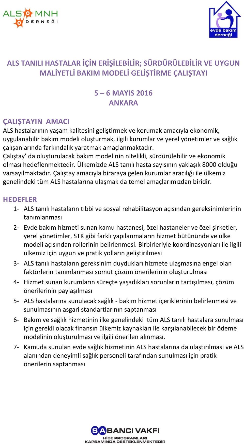 Çalıştay da oluşturulacak bakım modelinin nitelikli, sürdürülebilir ve ekonomik olması hedeflenmektedir. Ülkemizde ALS tanılı hasta sayısının yaklaşık 8000 olduğu varsayılmaktadır.