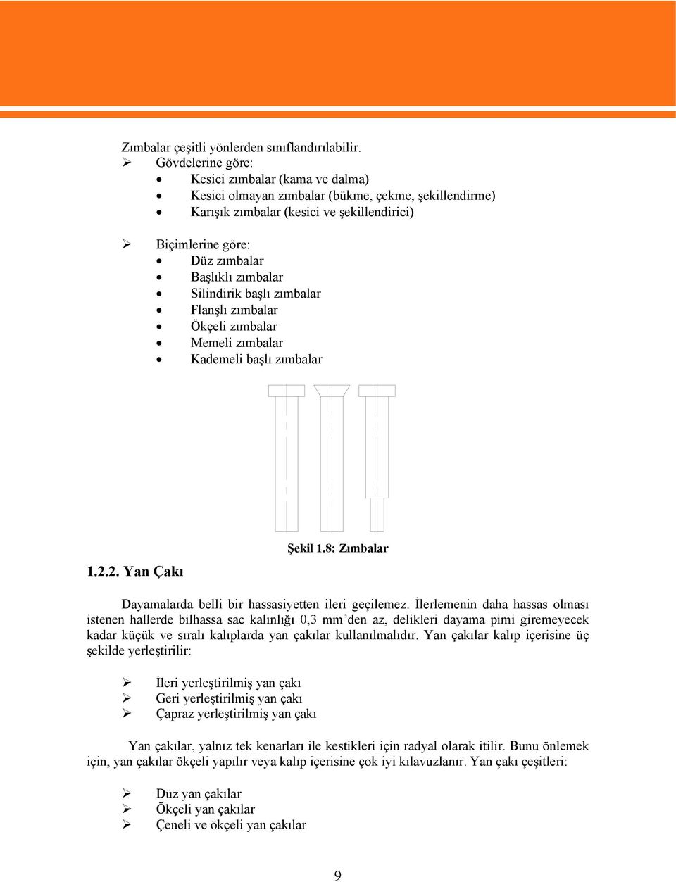 Silindirik başlı zımbalar Flanşlı zımbalar Ökçeli zımbalar Memeli zımbalar Kademeli başlı zımbalar 1.2.2. Yan Çakı Şekil 1.8: Zımbalar Dayamalarda belli bir hassasiyetten ileri geçilemez.