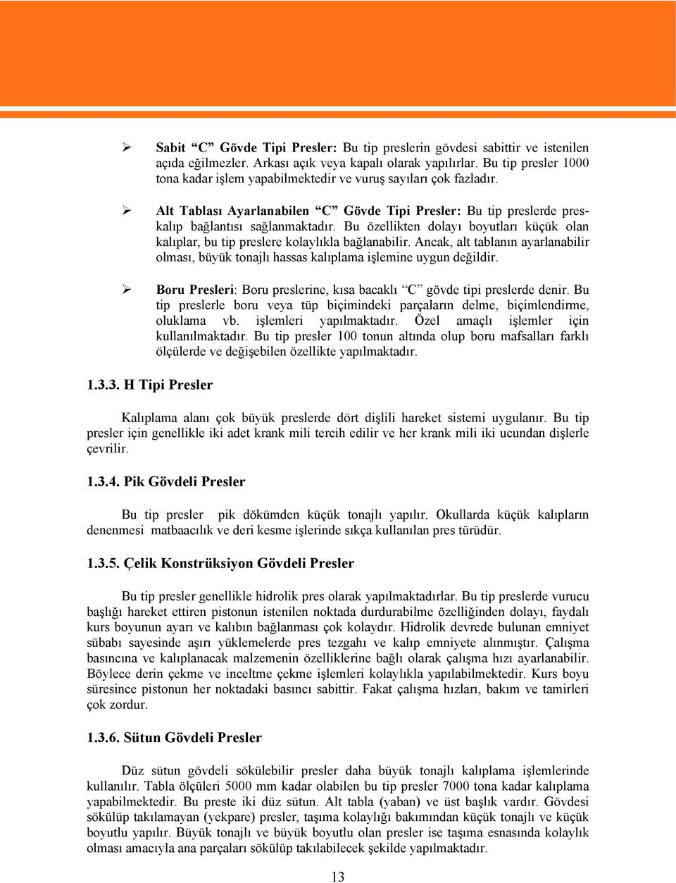 Bu özellikten dolayı boyutları küçük olan kalıplar, bu tip preslere kolaylıkla bağlanabilir. Ancak, alt tablanın ayarlanabilir olması, büyük tonajlı hassas kalıplama işlemine uygun değildir.