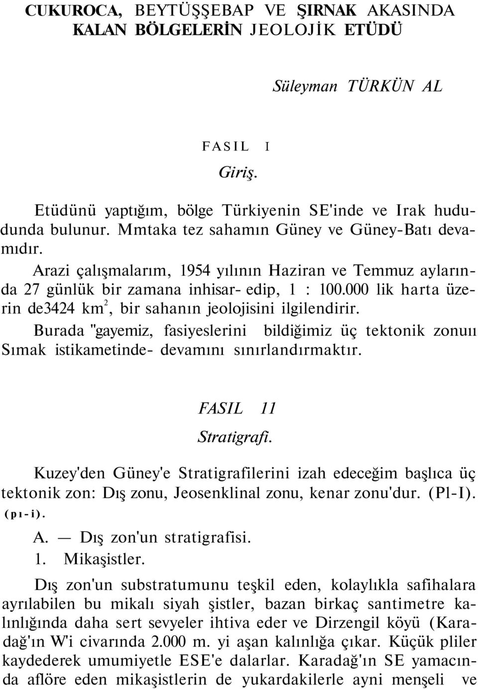 000 lik harta üzerin de3424 km 2, bir sahanın jeolojisini ilgilendirir. Burada "gayemiz, fasiyeslerini bildiğimiz üç tektonik zonuıı Sımak istikametinde- devamını sınırlandırmaktır.