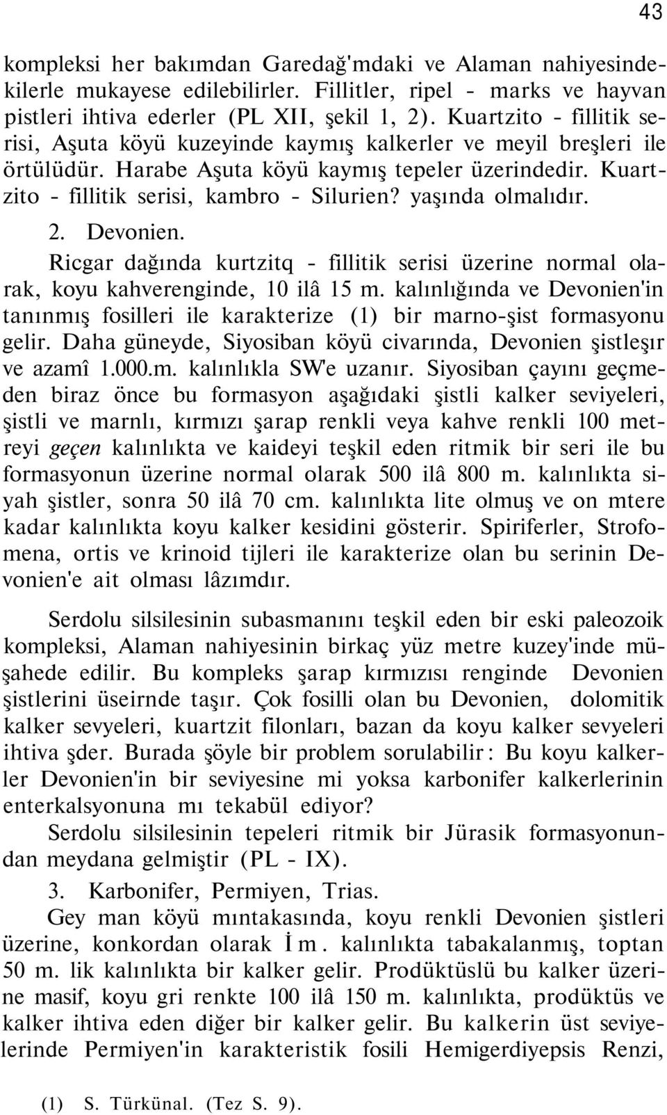 yaşında olmalıdır. 2. Devonien. Ricgar dağında kurtzitq - fillitik serisi üzerine normal olarak, koyu kahverenginde, 10 ilâ 15 m.