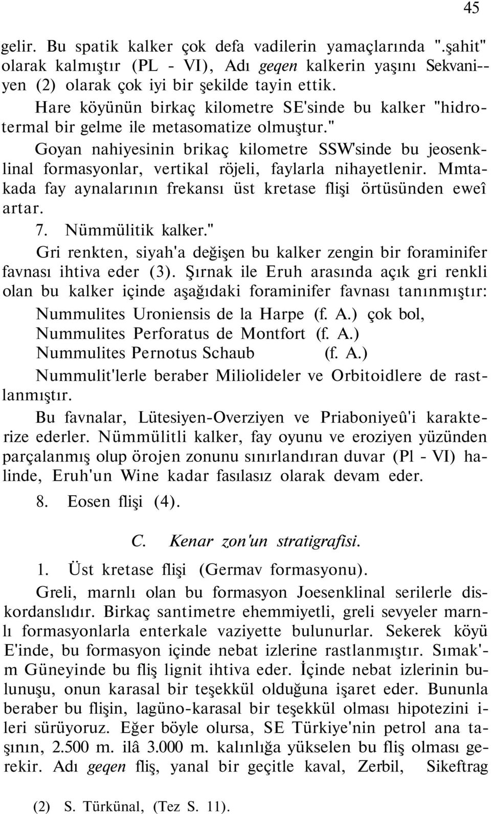 " Goyan nahiyesinin brikaç kilometre SSW'sinde bu jeosenklinal formasyonlar, vertikal röjeli, faylarla nihayetlenir. Mmtakada fay aynalarının frekansı üst kretase flişi örtüsünden eweî artar. 7.