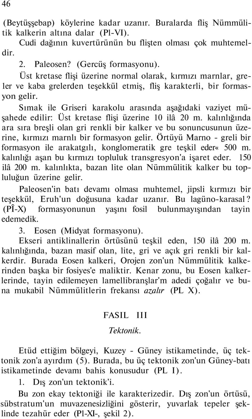 Sımak ile Griseri karakolu arasında aşağıdaki vaziyet müşahede edilir: Üst kretase flişi üzerine 10 ilâ 20 m.