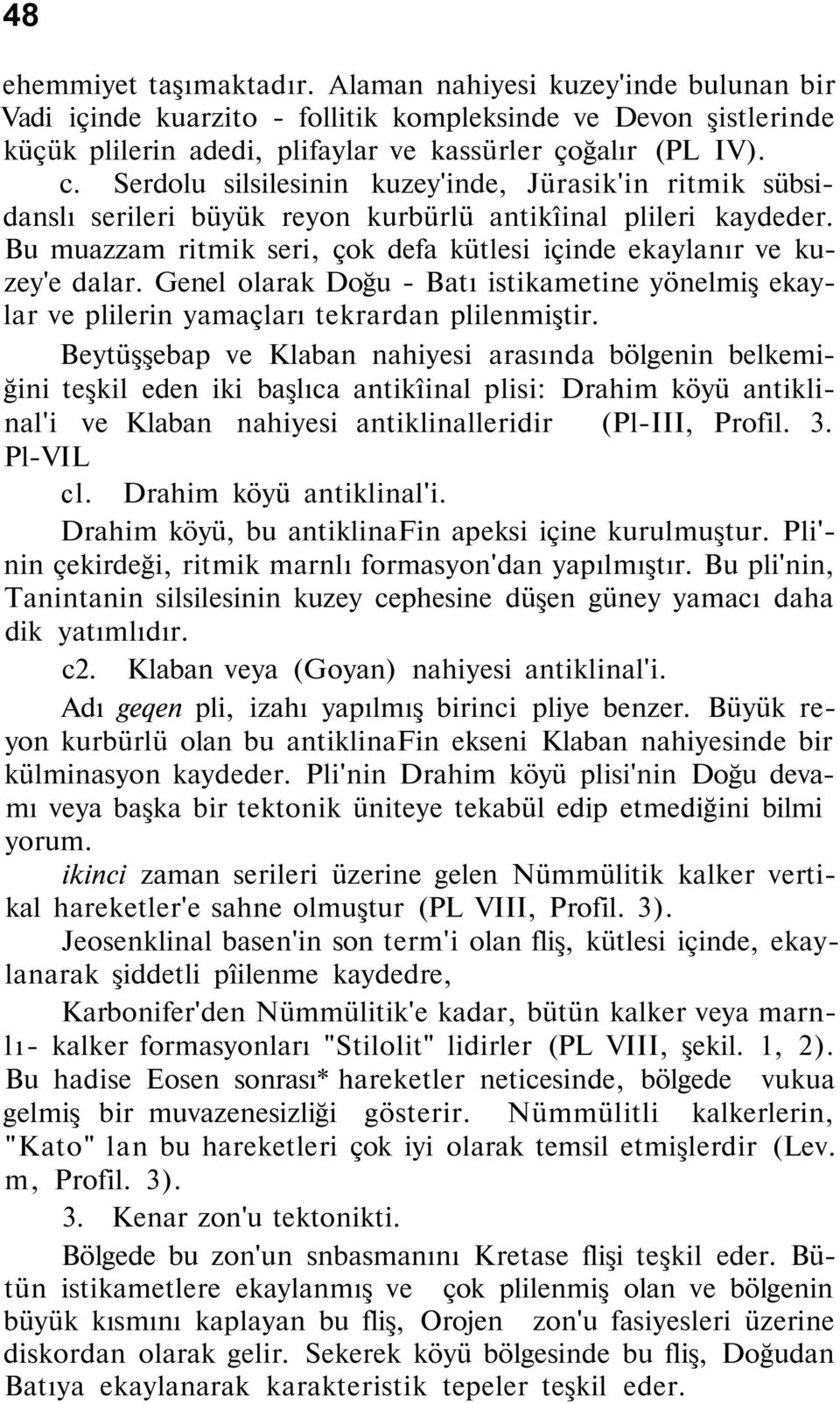 Genel olarak Doğu - Batı istikametine yönelmiş ekaylar ve plilerin yamaçları tekrardan plilenmiştir.