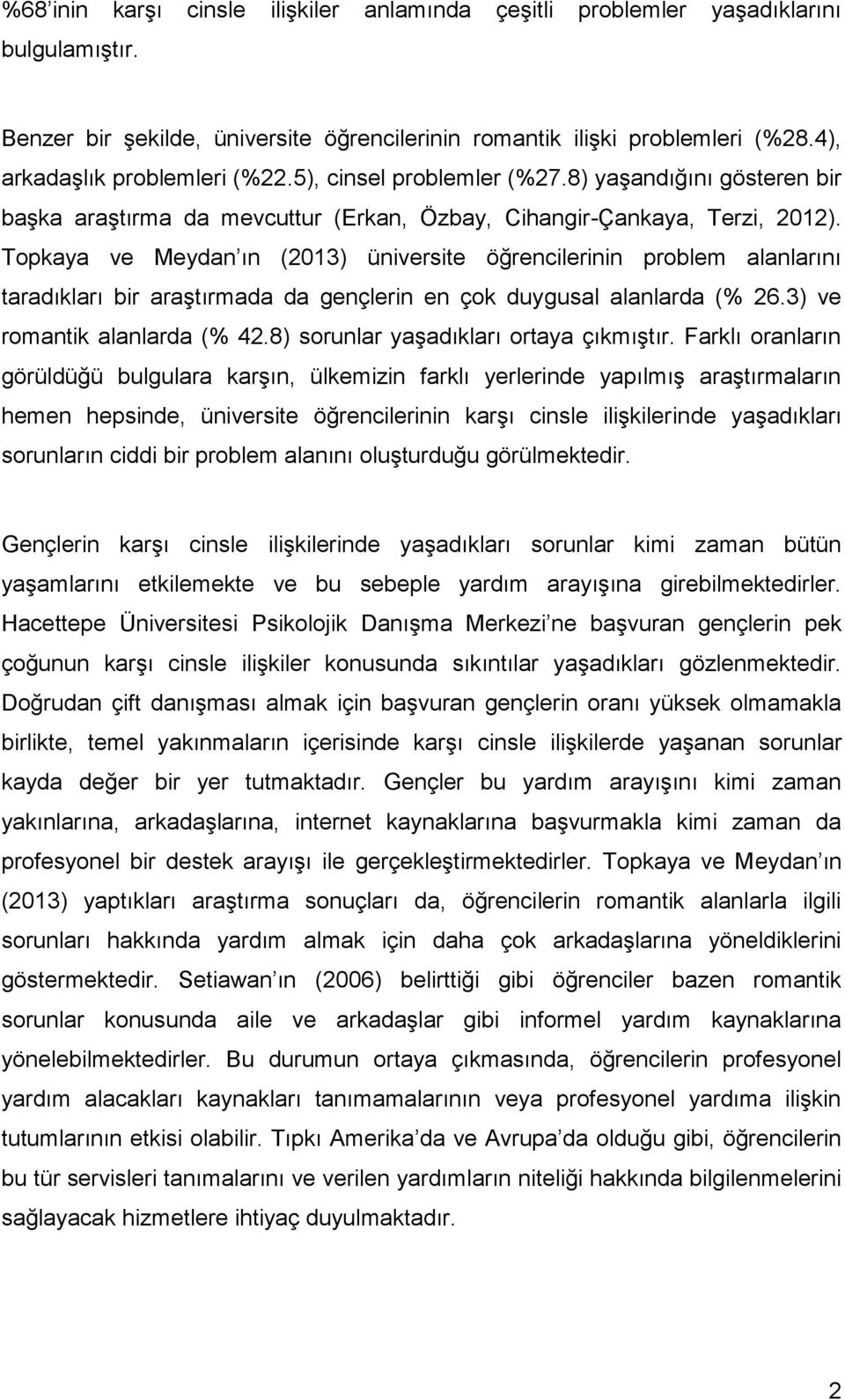 Topkaya ve Meydan ın (2013) üniversite öğrencilerinin problem alanlarını taradıkları bir araştırmada da gençlerin en çok duygusal alanlarda (% 26.3) ve romantik alanlarda (% 42.