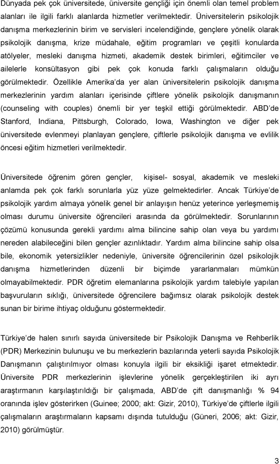 mesleki danışma hizmeti, akademik destek birimleri, eğitimciler ve ailelerle konsültasyon gibi pek çok konuda farklı çalışmaların olduğu görülmektedir.