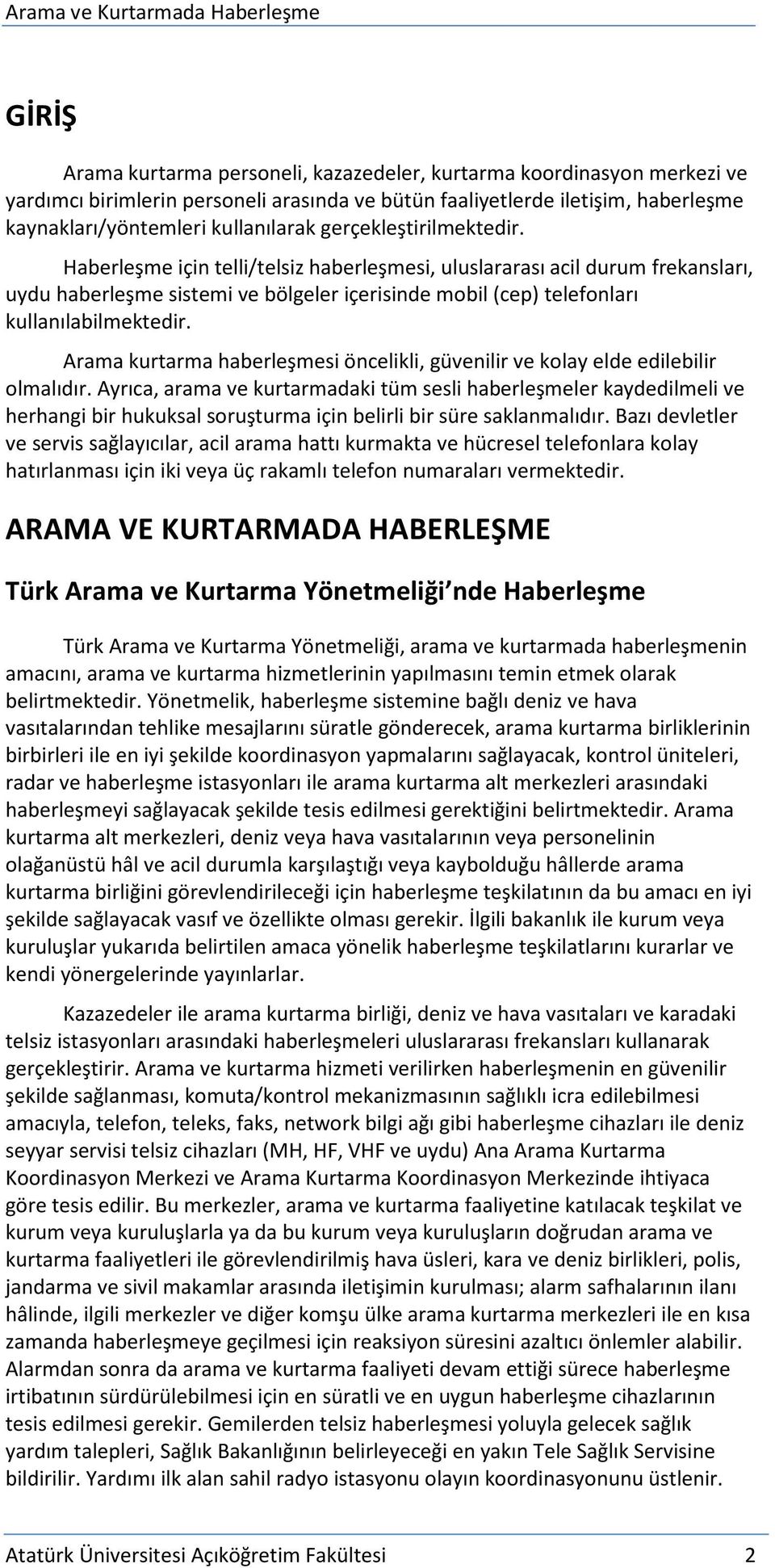 Arama kurtarma haberleşmesi öncelikli, güvenilir ve kolay elde edilebilir olmalıdır.