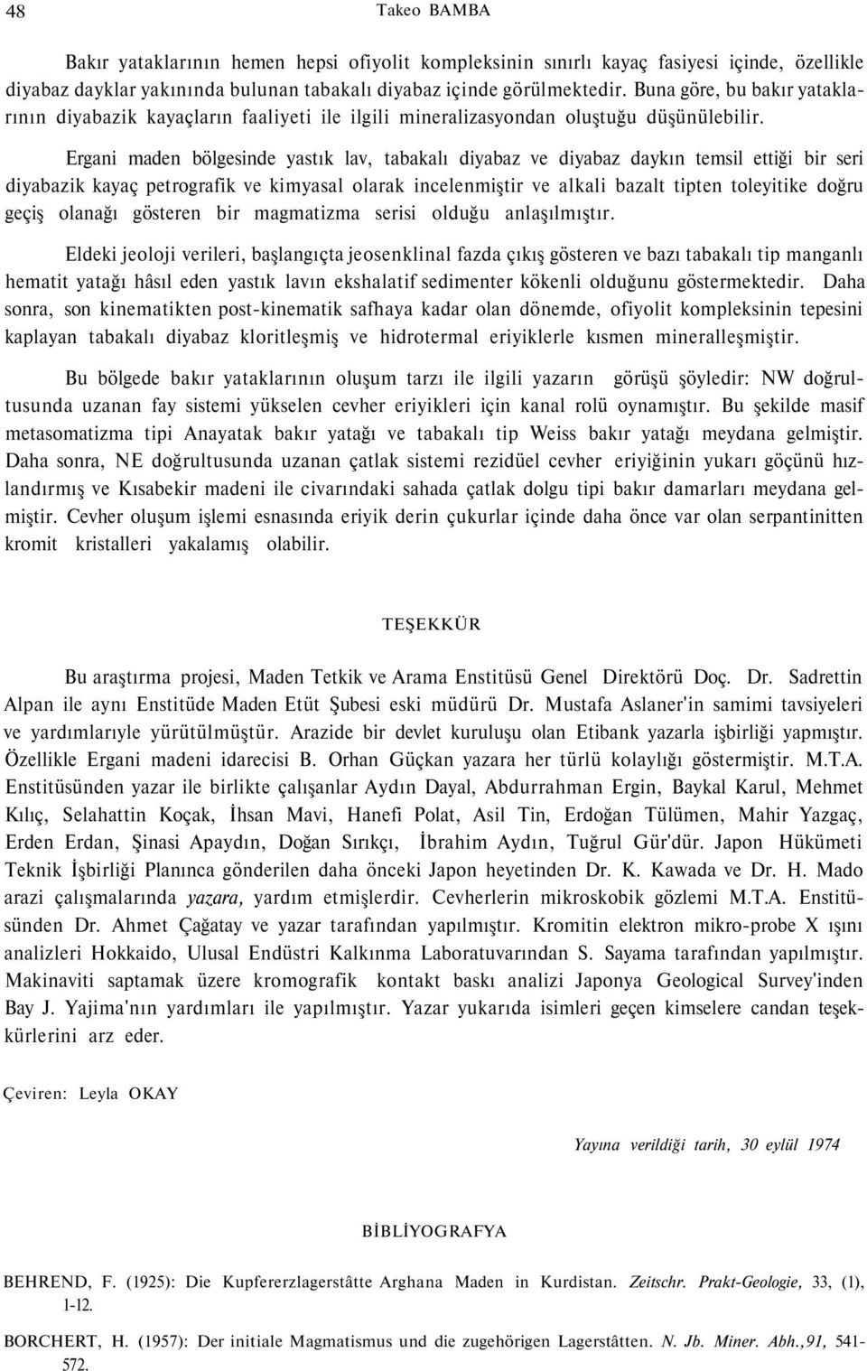 Ergani maden bölgesinde yastık lav, tabakalı diyabaz ve diyabaz daykın temsil ettiği bir seri diyabazik kayaç petrografik ve kimyasal olarak incelenmiştir ve alkali bazalt tipten toleyitike doğru