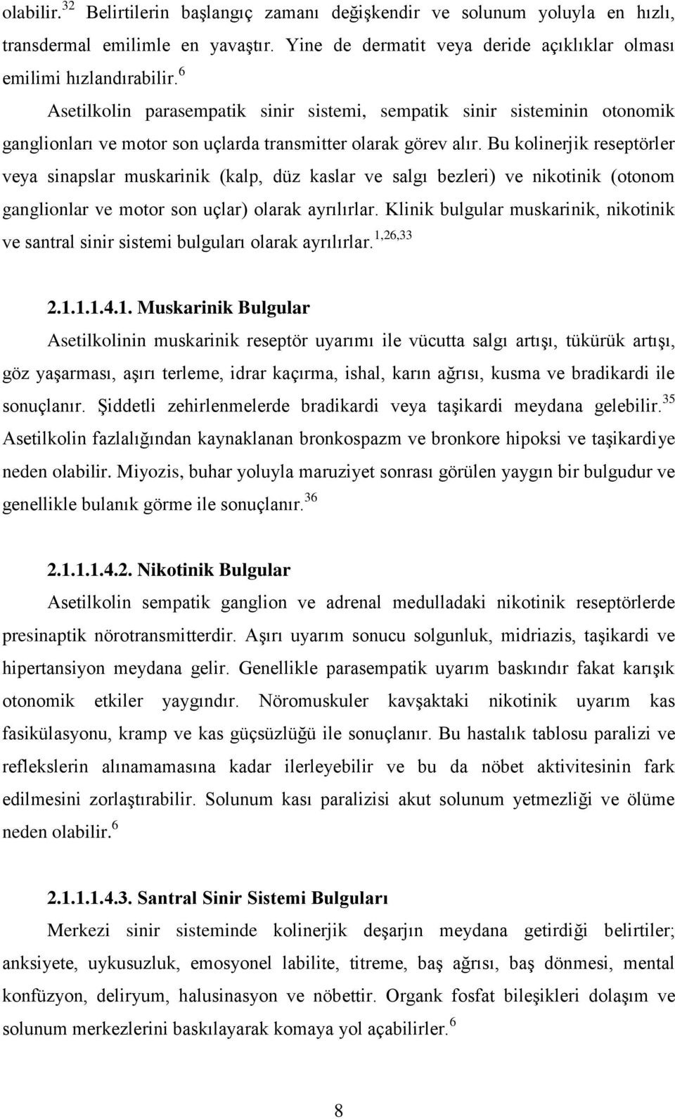 Bu kolinerjik reseptörler veya sinapslar muskarinik (kalp, düz kaslar ve salgı bezleri) ve nikotinik (otonom ganglionlar ve motor son uçlar) olarak ayrılırlar.