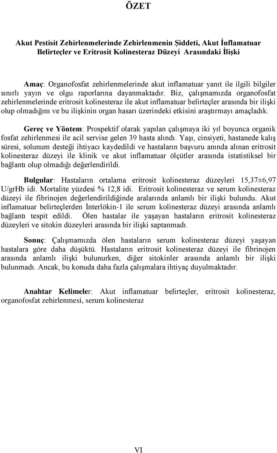 Biz, çalışmamızda organofosfat zehirlenmelerinde eritrosit kolinesteraz ile akut inflamatuar belirteçler arasında bir ilişki olup olmadığını ve bu ilişkinin organ hasarı üzerindeki etkisini