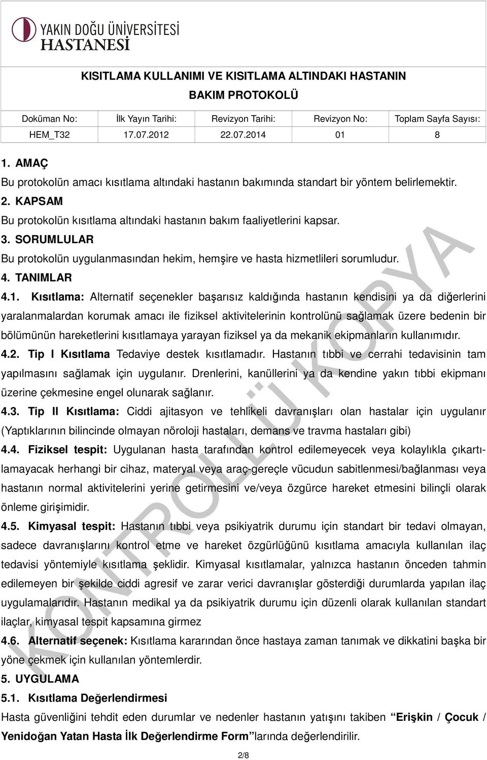 Kısıtlama: Alternatif seçenekler başarısız kaldığında hastanın kendisini ya da diğerlerini yaralanmalardan korumak amacı ile fiziksel aktivitelerinin kontrolünü sağlamak üzere bedenin bir bölümünün