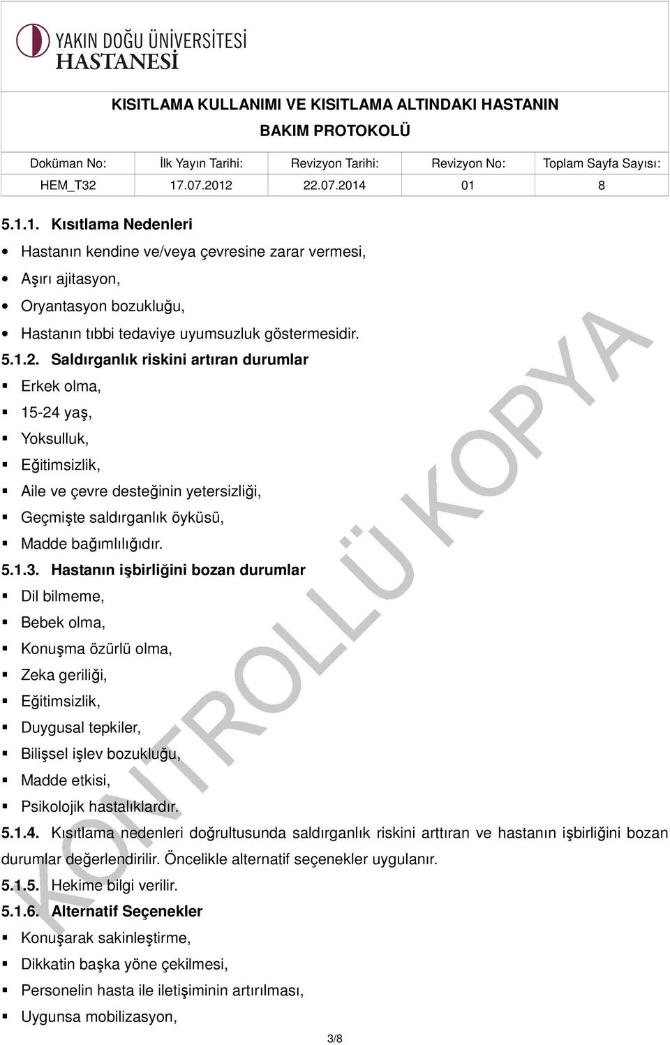 Hastanın işbirliğini bozan durumlar Dil bilmeme, Bebek olma, Konuşma özürlü olma, Zeka geriliği, Eğitimsizlik, Duygusal tepkiler, Bilişsel işlev bozukluğu, Madde etkisi, Psikolojik hastalıklardır. 5.