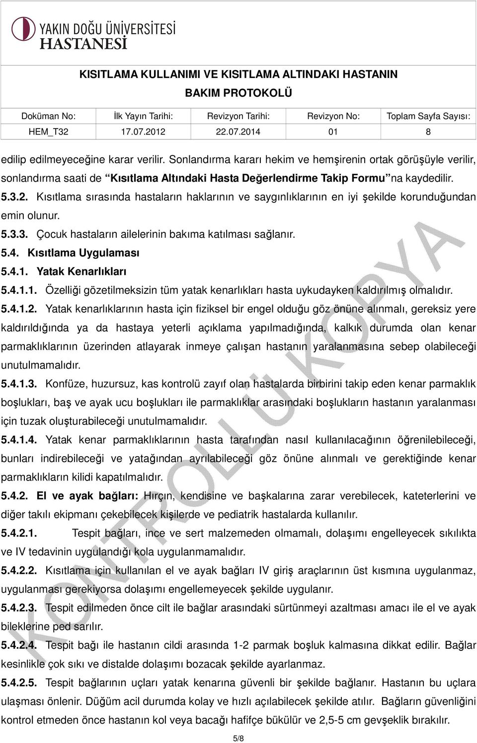 Yatak Kenarlıkları 5.4.1.1. Özelliği gözetilmeksizin tüm yatak kenarlıkları hasta uykudayken kaldırılmış olmalıdır. 5.4.1.2.