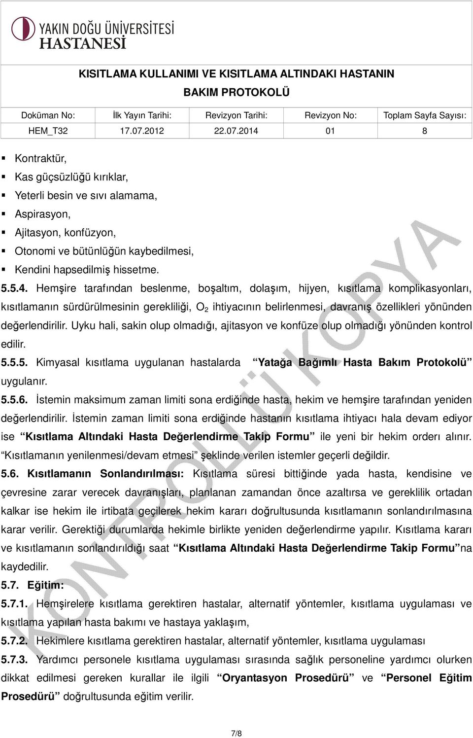 değerlendirilir. Uyku hali, sakin olup olmadığı, ajitasyon ve konfüze olup olmadığı yönünden kontrol edilir. 5.5.5. Kimyasal kısıtlama uygulanan hastalarda Yatağa Bağımlı Hasta Bakım Protokolü uygulanır.