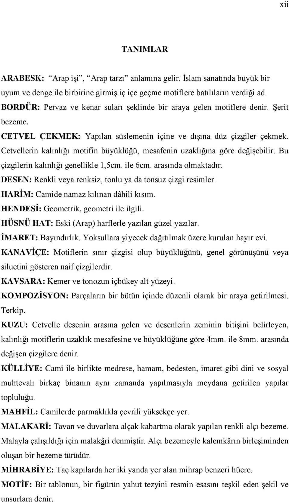 Cetvellerin kalınlığı motifin büyüklüğü, mesafenin uzaklığına göre değişebilir. Bu çizgilerin kalınlığı genellikle 1,5cm. ile 6cm. arasında olmaktadır.