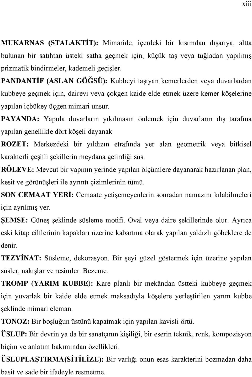 PAYANDA: Yapıda duvarların yıkılmasın önlemek için duvarların dış tarafına yapılan genellikle dört köşeli dayanak ROZET: Merkezdeki bir yıldızın etrafında yer alan geometrik veya bitkisel karakterli