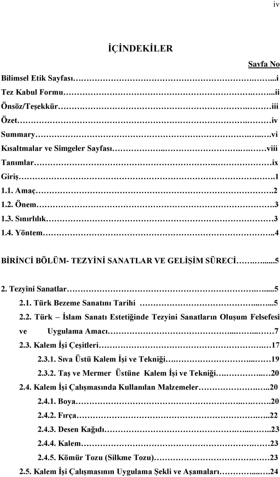 ..... 7 2.3. Kalem ĠĢi ÇeĢitleri. 17 2.3.1. Sıva Üstü Kalem ĠĢi ve Tekniği.... 19 2.3.2. TaĢ ve Mermer Üstüne Kalem ĠĢi ve Tekniği... 20 2.4. Kalem ĠĢi ÇalıĢmasında Kullanılan Malzemeler...20 2.4.1. Boya.