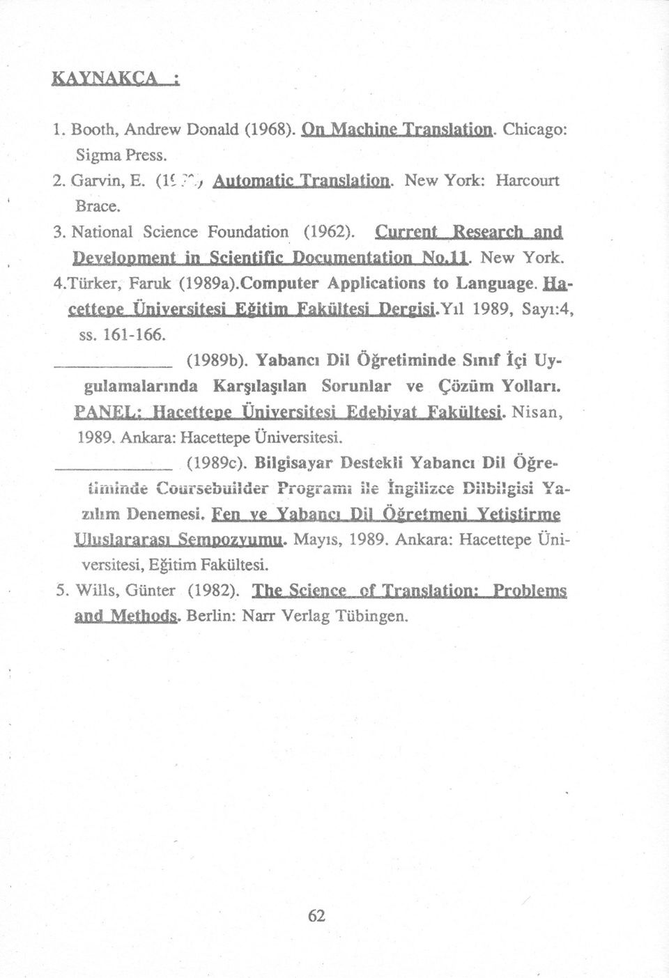 Yil 1989, Sayi:4, ss. 161-166. (1989b). Yabanci Dil Ögretiminde Sinif Içi Uygulamalarinda Karsilasilan Sorunlar ve Çözüm Yollari. PANEL: Hacetteoe Üniversitesi Edebivat Fakültesi. Nisan, 1989.