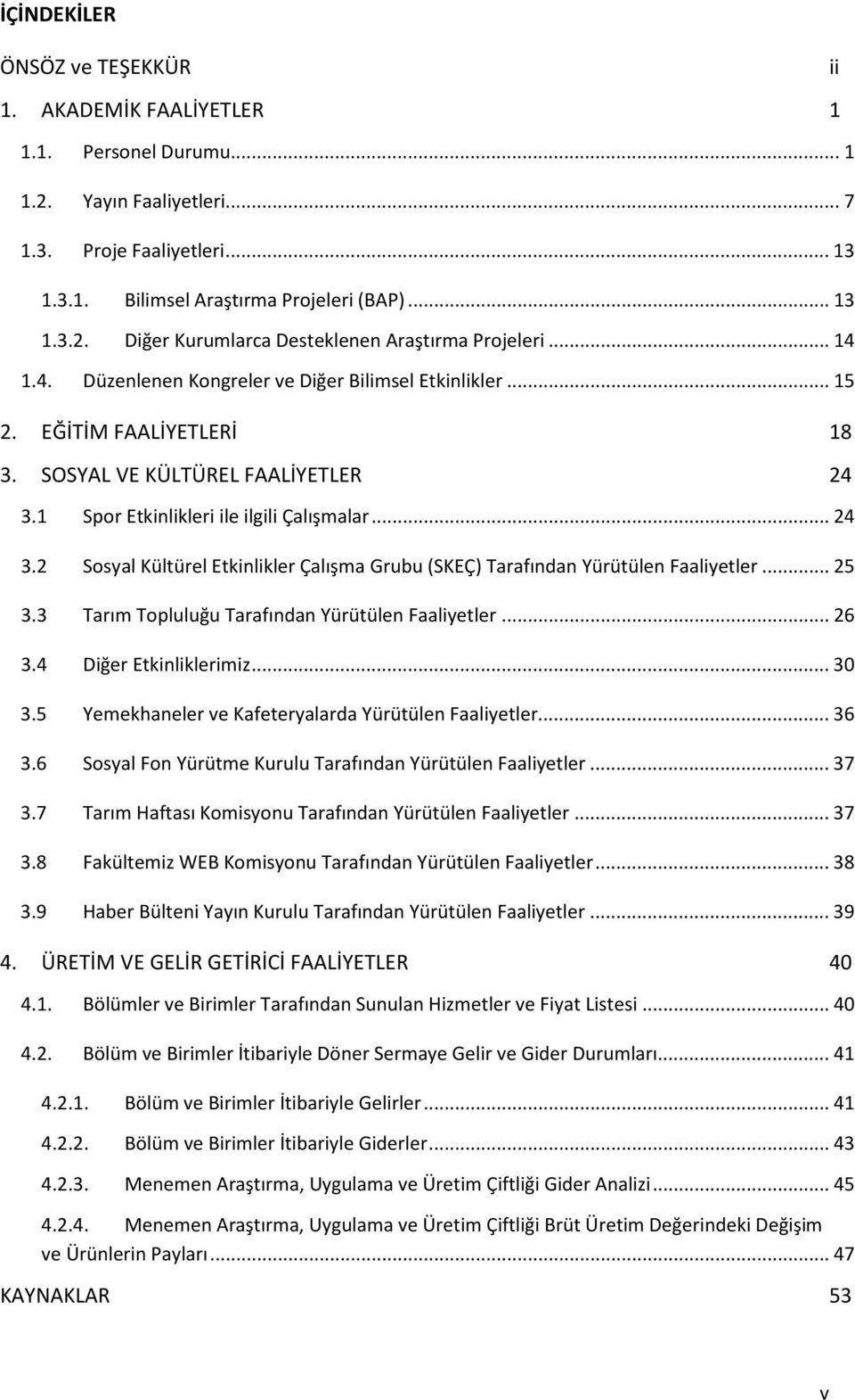 1 Spor Etkinlikleri ile ilgili Çalışmalar... 24 3.2 Sosyal Kültürel Etkinlikler Çalışma Grubu (SKEÇ) Tarafından Yürütülen Faaliyetler... 25 3.3 Tarım Topluluğu Tarafından Yürütülen Faaliyetler... 26 3.