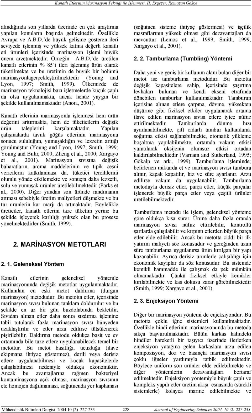 de üretilen kanatlı etlerinin % 85 i ileri işlenmiş ürün olarak tüketilmekte ve bu üretimin de büyük bir bölümü marinasyonlagerçekleştirilmektedir (Young and Lyon, 1997; Smith, 1999).