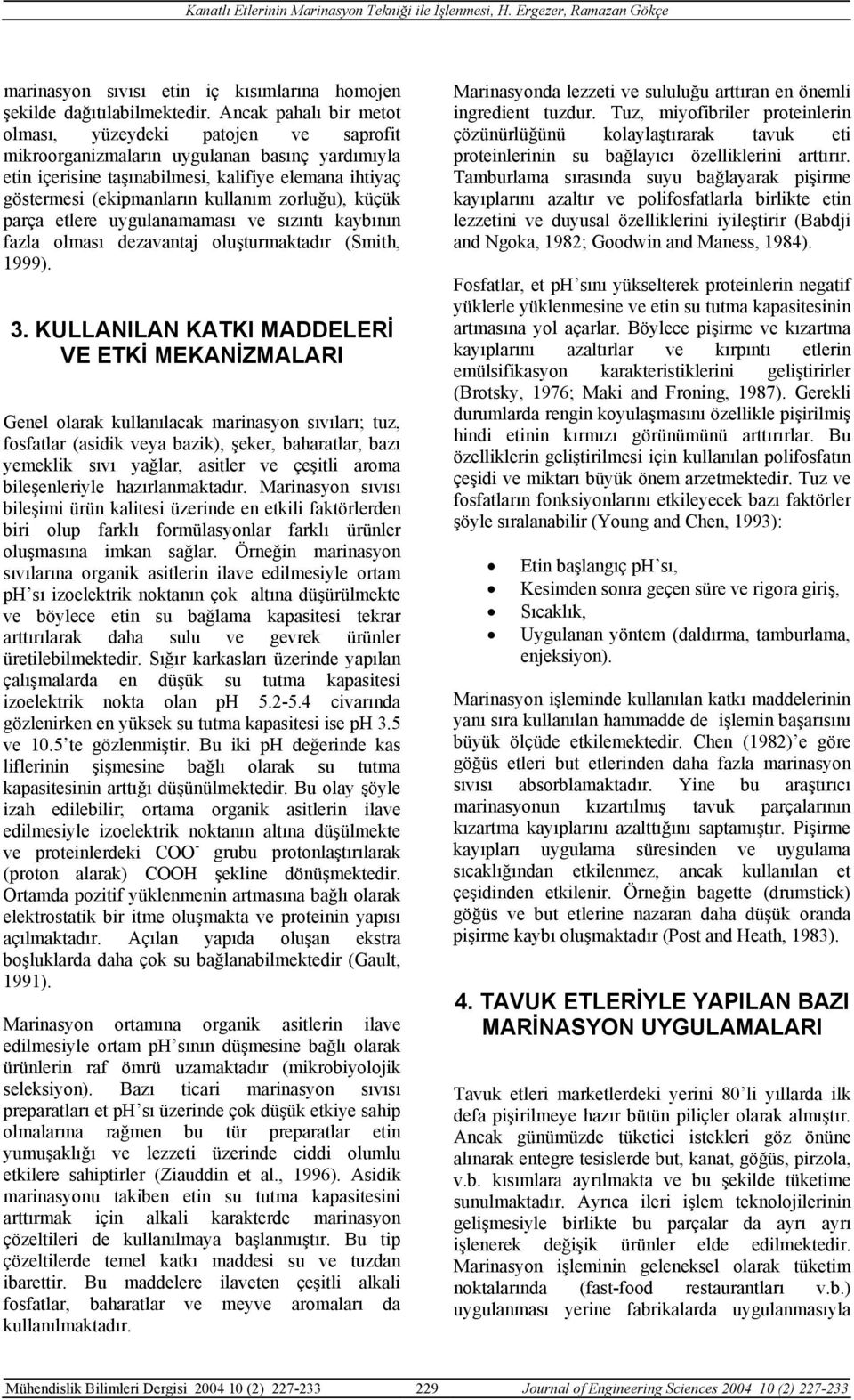 zorluğu), küçük parça etlere uygulanamaması ve sızıntı kaybının fazla olması dezavantaj oluşturmaktadır (Smith, 1999). 3.