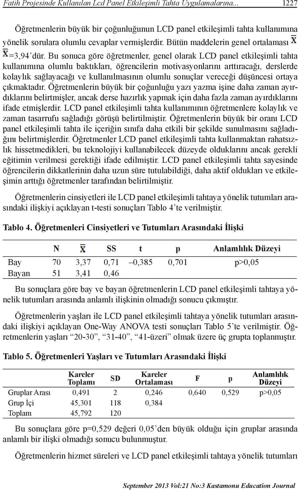 Bu sonuca göre öğretmenler, genel olarak LCD panel etkileşimli tahta kullanımına olumlu baktıkları, öğrencilerin motivasyonlarını arttıracağı, derslerde kolaylık sağlayacağı ve kullanılmasının olumlu