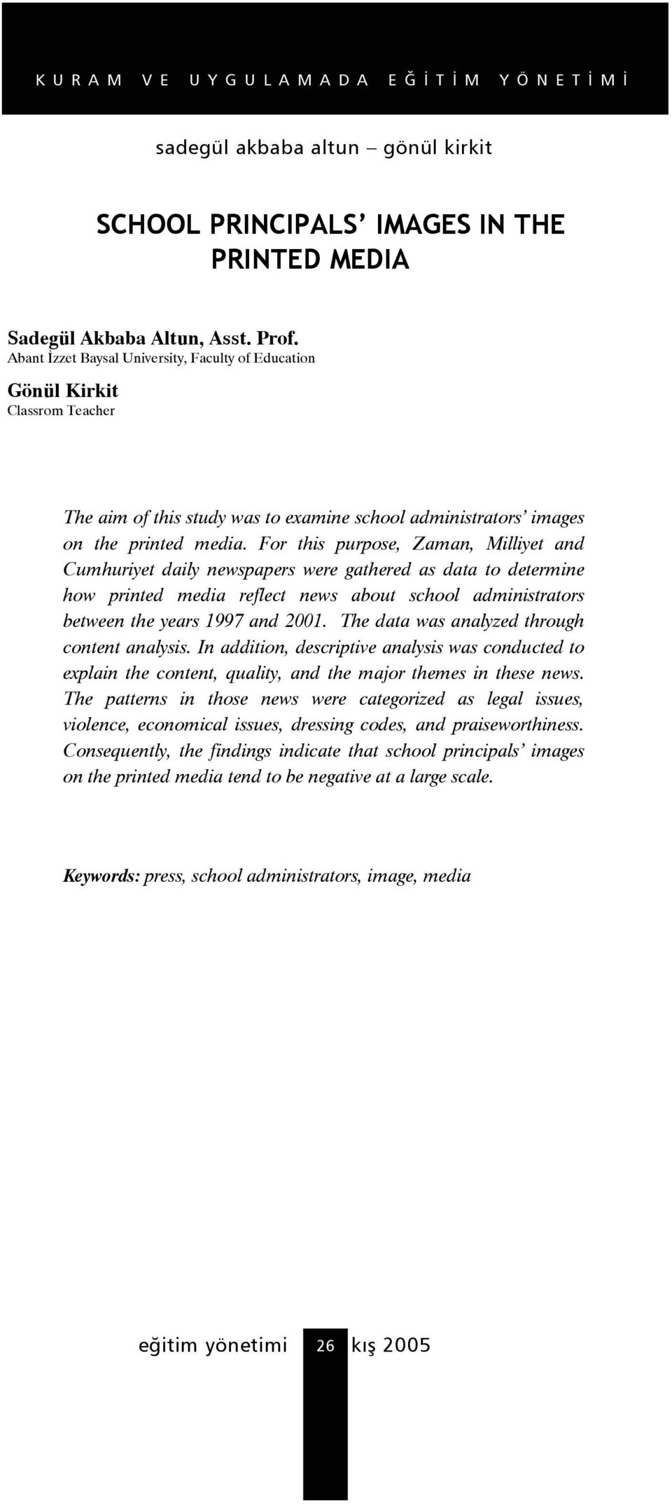 For this purpose, Zaman, Milliyet and Cumhuriyet daily newspapers were gathered as data to determine how printed media reflect news about school administrators between the years 1997 and 2001.