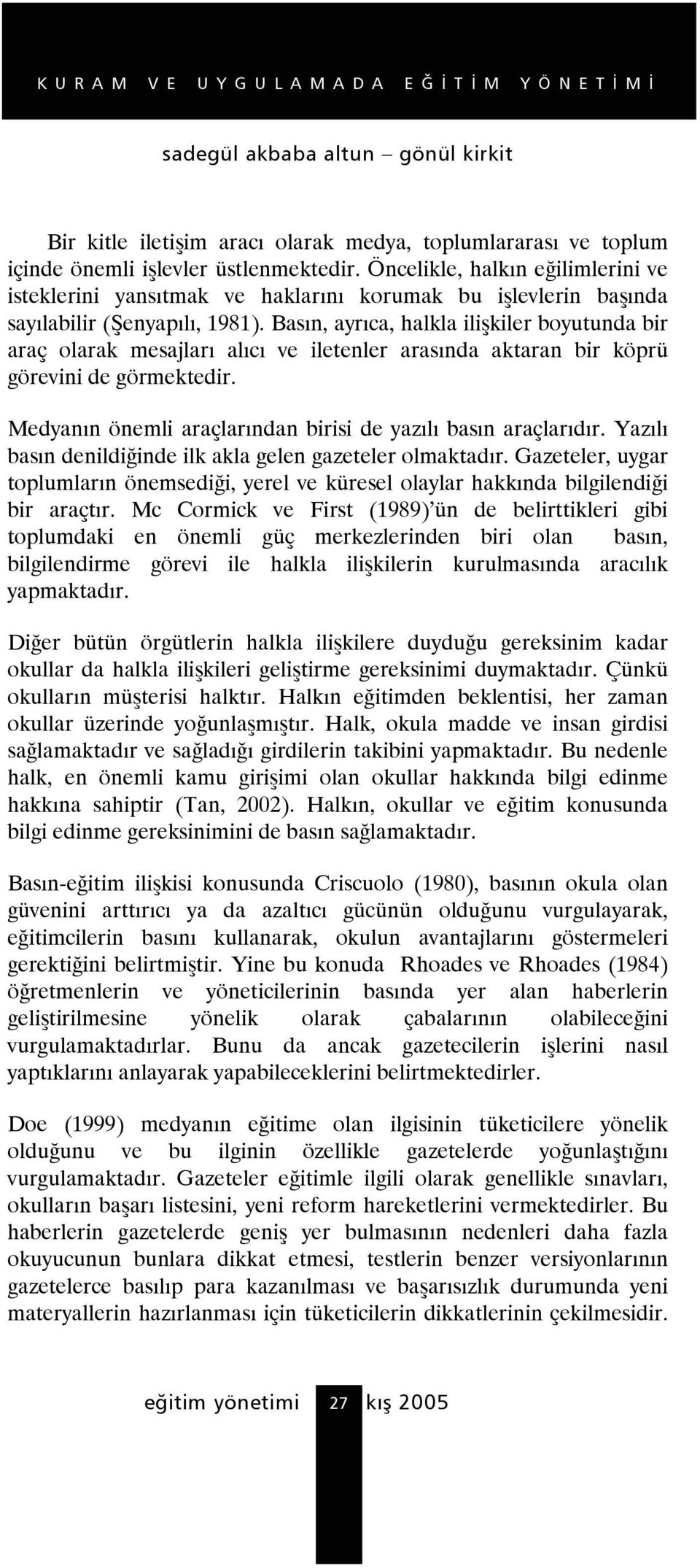 Basın, ayrıca, halkla ilişkiler boyutunda bir araç olarak mesajları alıcı ve iletenler arasında aktaran bir köprü görevini de görmektedir.