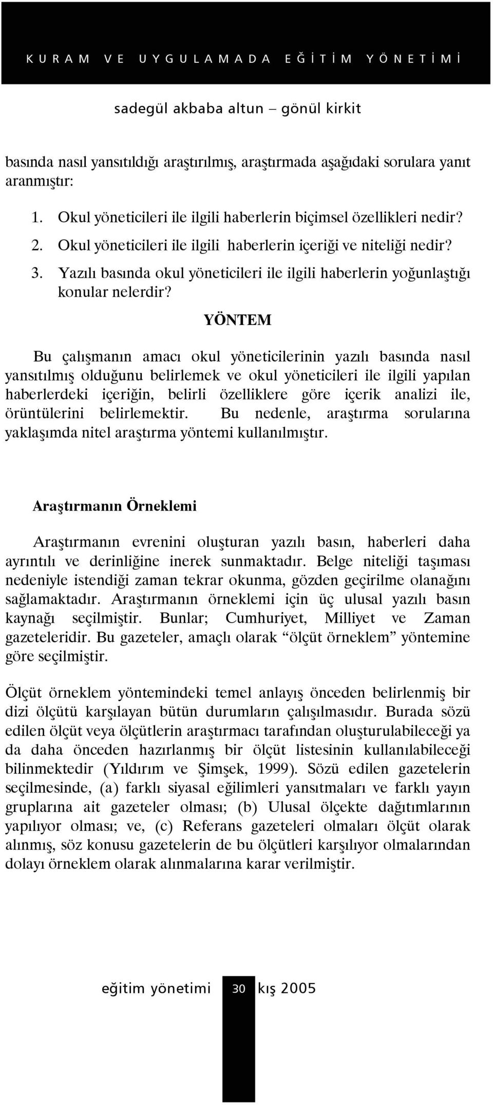 YÖNTEM Bu çalışmanın amacı okul yöneticilerinin yazılı basında nasıl yansıtılmış olduğunu belirlemek ve okul yöneticileri ile ilgili yapılan haberlerdeki içeriğin, belirli özelliklere göre içerik