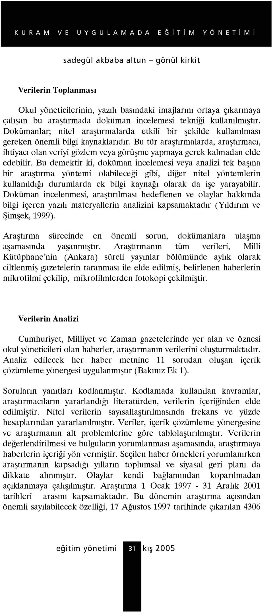 Bu tür araştırmalarda, araştırmacı, ihtiyacı olan veriyi gözlem veya görüşme yapmaya gerek kalmadan elde edebilir.