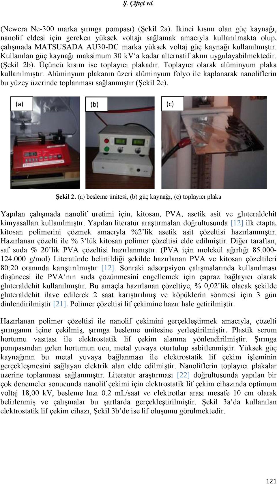 Kullanılan güç kaynağı maksimum 30 kv a kadar alternatif akım uygulayabilmektedir. (Şekil 2b). Üçüncü kısım ise toplayıcı plakadır. Toplayıcı olarak alüminyum plaka kullanılmıştır.